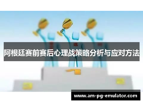 阿根廷赛前赛后心理战策略分析与应对方法