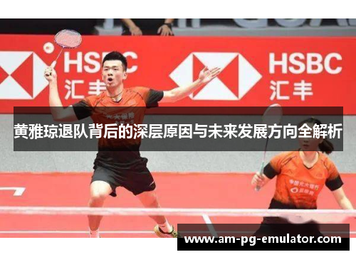 黄雅琼退队背后的深层原因与未来发展方向全解析 黄雅琼退队背后的深层原因与未来发展方向全解析