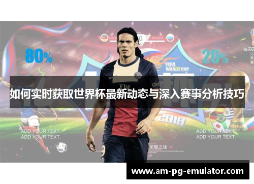 如何实时获取世界杯最新动态与深入赛事分析技巧