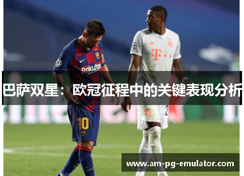 巴萨双星：欧冠征程中的关键表现分析
