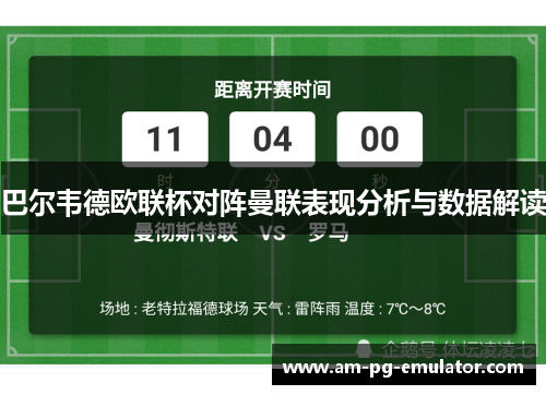 巴尔韦德欧联杯对阵曼联表现分析与数据解读